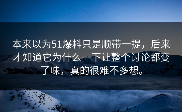 本来以为51爆料只是顺带一提，后来才知道它为什么一下让整个讨论都变了味，真的很难不多想。